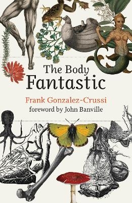 The Body Fantastic - Frank Gonzalez-Crussi, John Banville