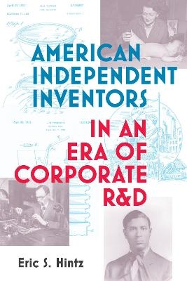 American Independent Inventors in an Era of Corporate R&D - ERIC S. HINTZ