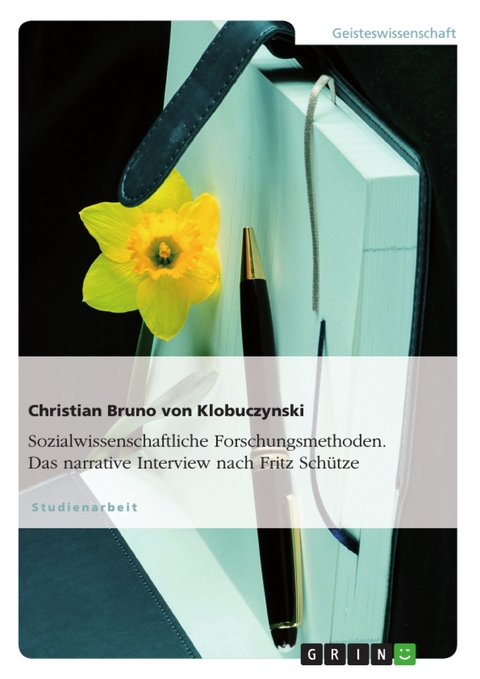 Sozialwissenschaftliche Forschungsmethoden. Das narrative Interview nach Fritz Schütze - Christian Bruno von Klobuczynski
