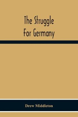 The Struggle For Germany - Drew Middleton