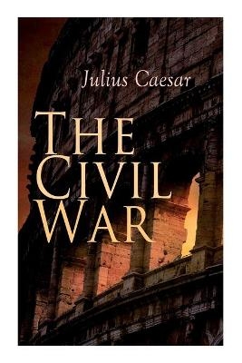 The Civil War - Julius Caesar, W a McDevitte, W S Bohn