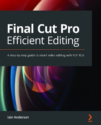 Final Cut Pro Efficient Editing - Iain Anderson