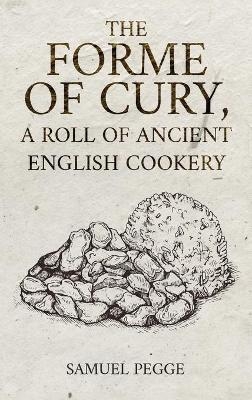 Forme of Cury, A Roll of Ancient English Cookery - Samuel Pegge