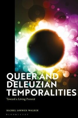 Queer and Deleuzian Temporalities - Rachel Loewen Walker