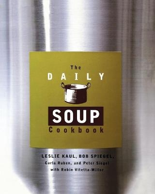 Daily Soup Cookbook - Bob Spiegel, Carla Ruben, Leslie Kaul, Peter Siegel, Robin Vitetta-Miller
