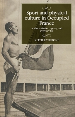 Sport and Physical Culture in Occupied France - Keith Rathbone