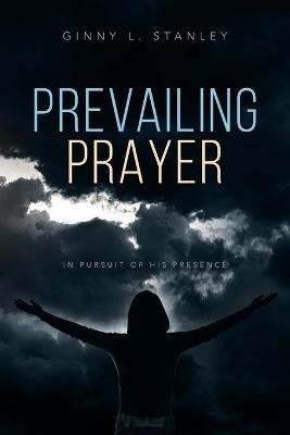 Prevailing Prayer - Ginny L Stanley