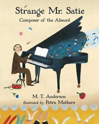 Strange Mr. Satie: Composer of the Absurd - M. T. Anderson