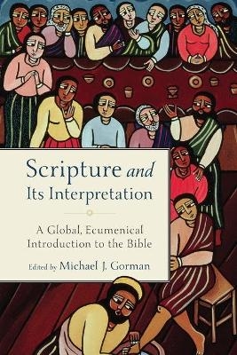 Scripture and Its Interpretation – A Global, Ecumenical Introduction to the Bible - Michael J. Gorman