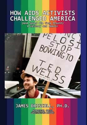 How AIDS Activists Challenged America (and Saved FDA from Itself) - James Driscoll