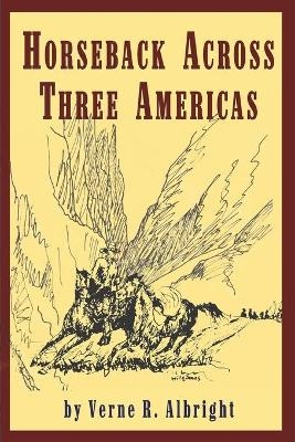 Horseback Across Three Americas - Verne R Albright