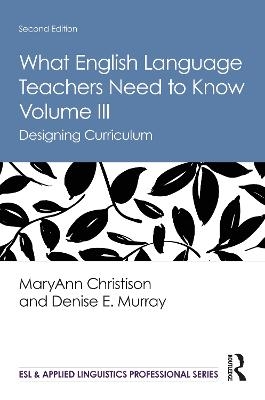 What English Language Teachers Need to Know Volume III - MaryAnn Christison, Denise E. Murray