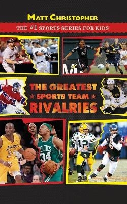 The Greatest Sports Team Rivalries - Matt Christopher