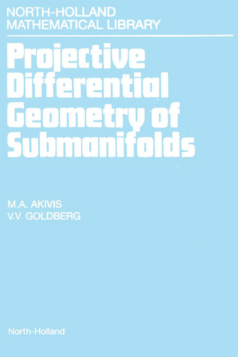 Projective Differential Geometry of Submanifolds -  M.A. Akivis,  V.V. Goldberg