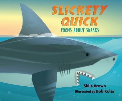 Slickety Quick: Poems about Sharks - Skila Brown