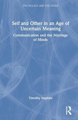 Self and Other in an Age of Uncertain Meaning - Timothy Stephen