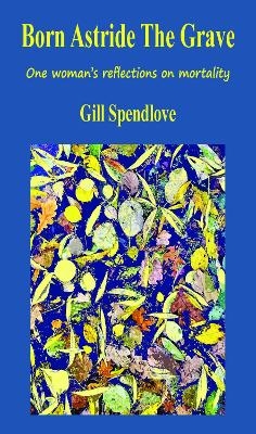 Born Astride the Grave - Gill Spendlove