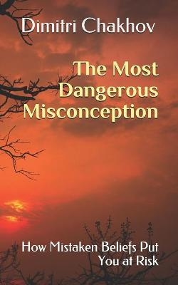 The Most Dangerous Misconception - Dimitri Chakhov