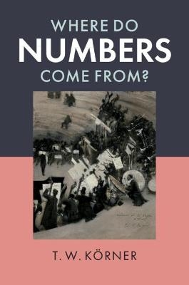 Where Do Numbers Come From? - T. W. Körner