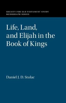 Life, Land, and Elijah in the Book of Kings - Daniel J. D. Stulac