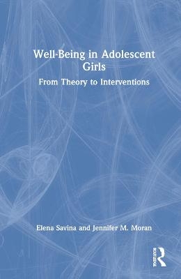 Well-Being in Adolescent Girls - Elena Savina, Jennifer M. Moran