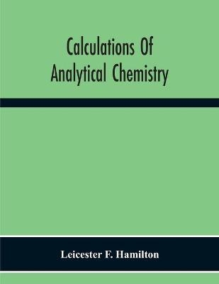 Calculations Of Analytical Chemistry - Leicester F Hamilton