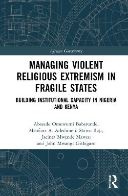 Managing Violent Religious Extremism in Fragile States - Abosede Omowumi Babatunde, Mahfouz A. Adedimeji, Shittu Raji, Jacinta Mwende Maweu, John Mwangi Githigaro