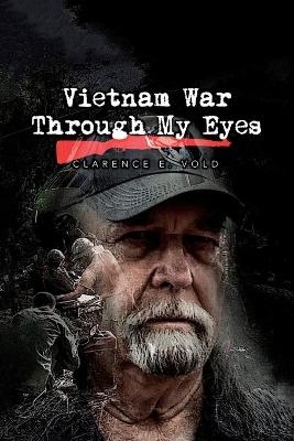 Vietnam War Through My Eyes - Clarence Vold