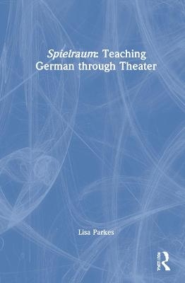 Spielraum: Teaching German through Theater - Lisa Parkes