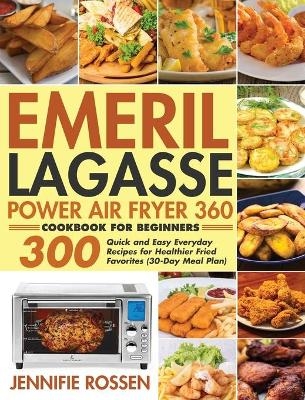 Emeril Lagasse Power Air Fryer 360 Cookbook for Beginners - Jennifie Rossen