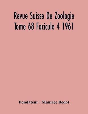 Revue Suisse De Zoologie Tome 68 Facicule 4 1961, Annales De La Societe Zoologique Suisse Et Du Museum D'Histoire Naturelle De Geneve - Maurice Bedot