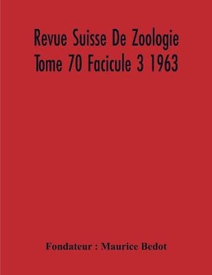 Revue Suisse De Zoologie Tome 70 Facicule 3 1963, Annales De La Societe Zoologique Suisse Et Du Museum D'Histoire Naturelle De Geneve - Maurice Bedot