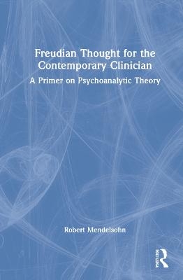 Freudian Thought for the Contemporary Clinician - Robert Mendelsohn