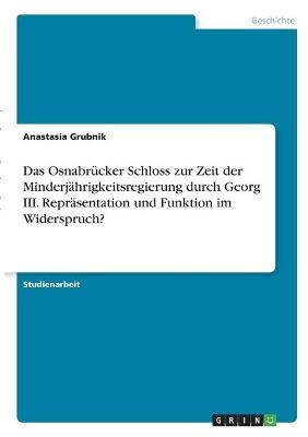 Das OsnabrÃ¼cker Schloss zur Zeit der MinderjÃ¤hrigkeitsregierung durch Georg III. ReprÃ¤sentation und Funktion im Widerspruch? - Anastasia Grubnik