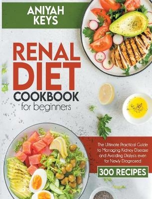 Renal Diet Cookbook for Beginners - Aniyah Keys