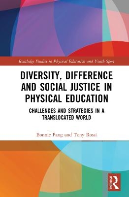 Diversity, Difference and Social Justice in Physical Education - Bonnie Pang, Tony Rossi