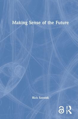 Making Sense of the Future - Rick Szostak