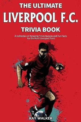 The Ultimate Liverpool F.C. Trivia Book - Ray Walker