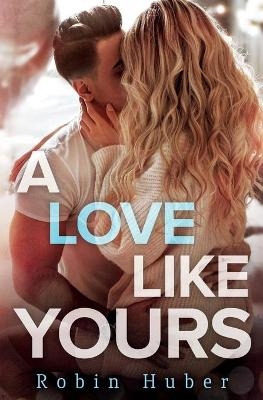 A Love Like Yours - Robin Huber