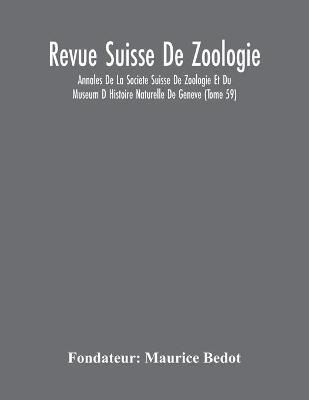 Revue Suisse De Zoologie; Annales De La Societe Suisse De Zoologie Et Du Museum D Histoire Naturelle De Geneve (Tome 59) - Fondateur Maurice Bedot