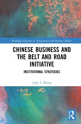 Chinese Business and the Belt and Road Initiative - Jerry J. Zhang