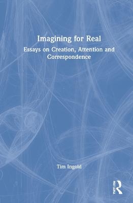 Imagining for Real - Tim Ingold