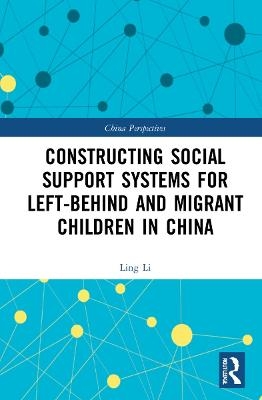 Constructing Social Support Systems for Left-behind and Migrant Children in China - Ling Li