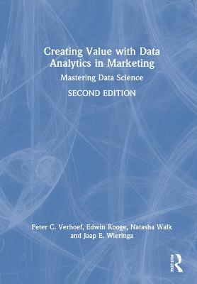 Creating Value with Data Analytics in Marketing - Peter C. Verhoef, Edwin Kooge, Natasha Walk, Jaap E. Wieringa