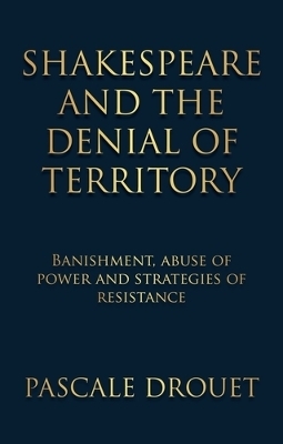 Shakespeare and the Denial of Territory - Pascale Drouet