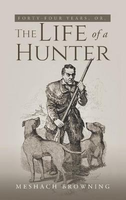 Fourty-Four Years, or, the Life of a Hunter - Meshach Browning