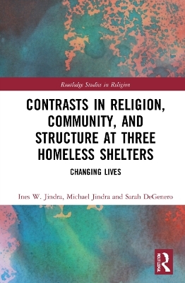 Contrasts in Religion, Community, and Structure at Three Homeless Shelters - Ines W. Jindra, Michael Jindra, Sarah DeGenero