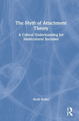 The Myth of Attachment Theory - Heidi Keller