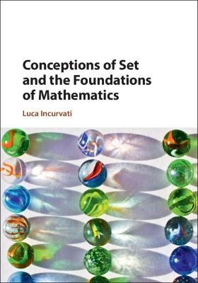 Conceptions of Set and the Foundations of Mathematics - Luca Incurvati