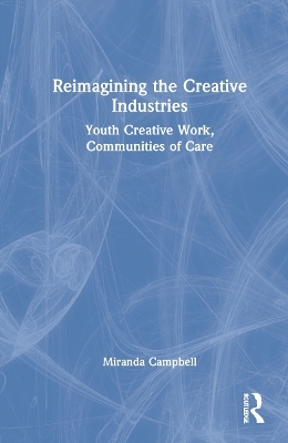 Reimagining the Creative Industries - Miranda Campbell